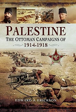 Read Palestine: The Ottoman Campaigns of 1914-1918 - Edward J. Erickson | PDF