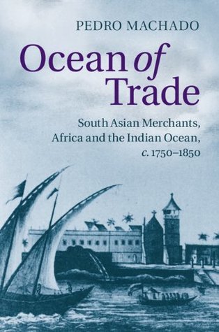 Read online Ocean of Trade: South Asian Merchants, Africa and the Indian Ocean, c.1750-1850 - Pedro Machado file in PDF