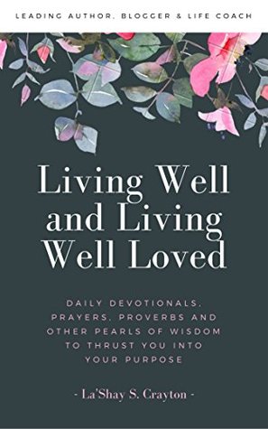Download Living Well and Living Well Loved: Daily Devotionals, Prayers, Proverbs and Other Pearls of Wisdom to Thrust You Into Your Purpose - La'Shay S. Crayton file in PDF