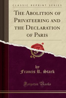 Read online The Abolition of Privateering and the Declaration of Paris (Classic Reprint) - Francis R. Stark | ePub