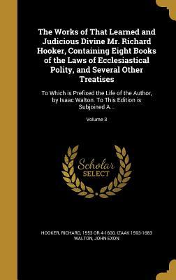 Read The Works of That Learned and Judicious Divine Mr. Richard Hooker, Containing Eight Books of the Laws of Ecclesiastical Polity, and Several Other Treatises: To Which Is Prefixed the Life of the Author, by Isaac Walton. to This Edition Is Subjoined A - Izaak Walton file in PDF