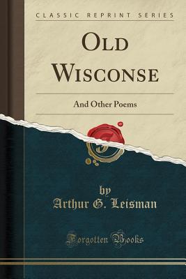 Read online Old Wisconse: And Other Poems (Classic Reprint) - Arthur G. Leisman file in PDF
