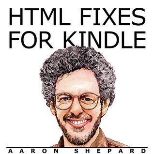 Download HTML Fixes for Kindle: Advanced Self Publishing for Kindle Books, or Tips on Tweaking Your App's HTML So Your Ebooks Look Their Best - Aaron Shepard file in PDF