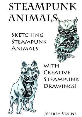 Read online Steampunk Animals: Sketching Steampunk Animals with Creative Steampunk Drawings! - Jeffrey Stains | ePub