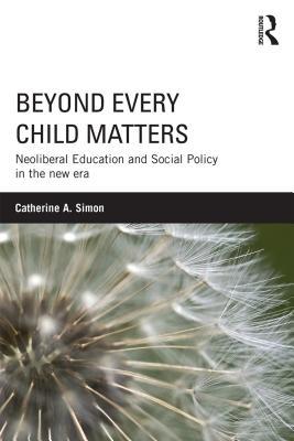 Download Beyond Every Child Matters: Neoliberal Education and Social Policy in the New Era - Catherine A Simon file in PDF