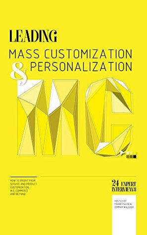 Download Leading Mass Customization and Personalization - 24 expert interviews: How to profit from service and product customization in e-commerce and beyond - Frank Piller | PDF
