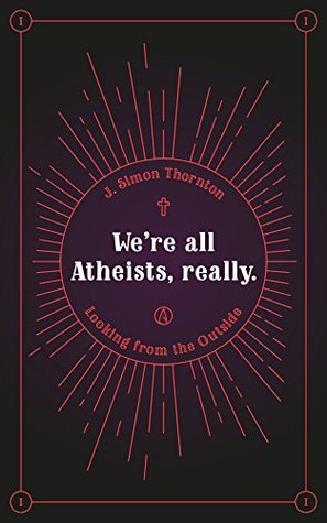 Download We're all atheists, really: Looking from the outside - J. Simon Thornton file in PDF