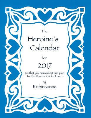 Read online The Heroine's Calendar for 2017: So That You May Expect and Plan for the Heroine Inside of You. - Robinsunne | ePub