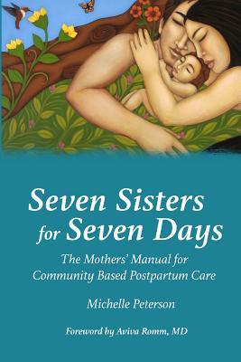 Read Seven Sisters for Seven Days: The Mothers' Manual for Community Based Postpartum Care - Michelle Peterson | PDF