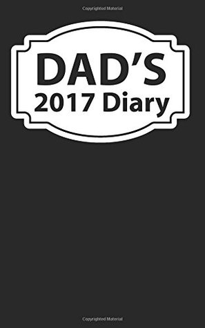 Read online Dad's 2017 Diary: Plan Your Year! (5 x 8, 114 Pages) - NOT A BOOK | PDF