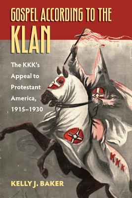 Download Gospel According to the Klan: The Kkk's Appeal to Protestant America, 1915-1930 - Kelly J. Baker | PDF