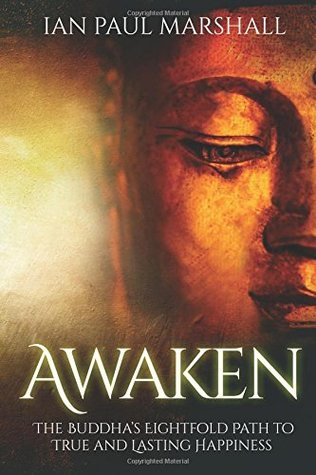Read online Awaken: The Buddha's Eightfold Path to True and Lasting Happiness - Ian Paul Marshall | ePub