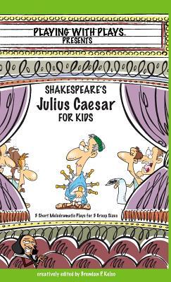 Read Shakespeare's Julius Caesar for Kids: 3 Short Melodramatic Plays for 3 Group Sizes - Brendan P. Kelso file in PDF