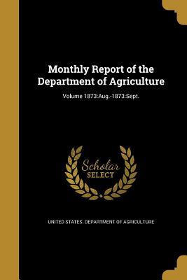 Read Monthly Report of the Department of Agriculture; Volume 1873: Aug.-1873: Sept. - U.S. Department of Agriculture | ePub
