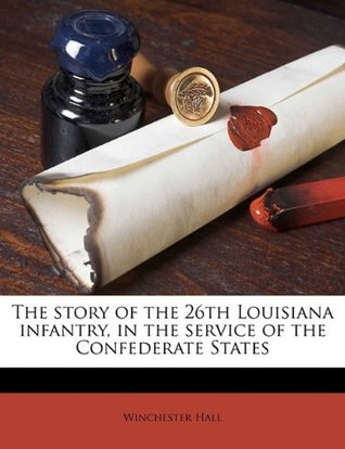 Read The Story of the 26th Louisiana Infantry, in the Service of the Confederate States - Winchester Hall file in PDF