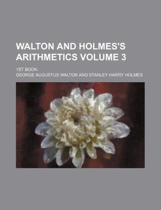 Download Walton and Holmes's Arithmetics; 1st Book- Volume 3 - George Augustus Walton | PDF