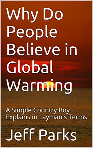 Download Why Do People Believe in Global Warming: A Simple Country Boy Explains in Layman's Terms - Jeff Parks file in ePub