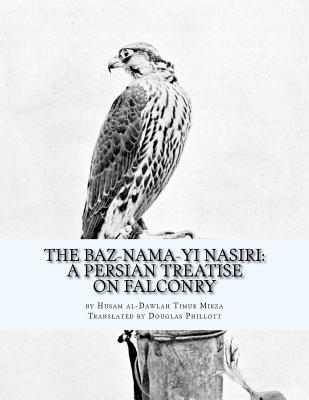 Read The Baz-nama-yi Nasiri: A Persian Treatise on Falconry - Husam Al Timur Mirza | PDF