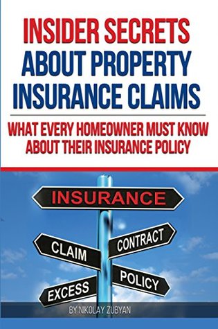 Read Insider Secrets About Property Insurance Claims: What Every Homeowner Must Know About Their Insurance Policy - Nikolay Zubyan | PDF