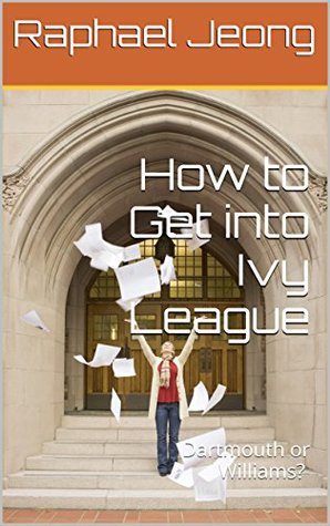 Read How to Get into Ivy League: Dartmouth or Williams? - Raphael Jeong file in ePub