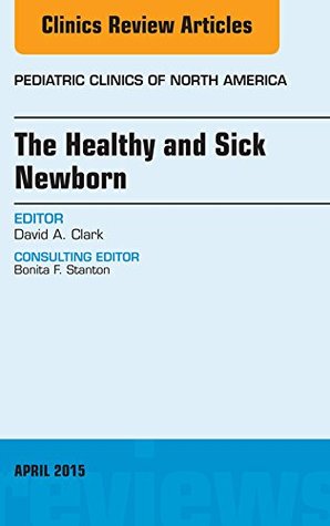 Download The Healthy and Sick Newborn, An Issue of Pediatric Clinics, (The Clinics: Internal Medicine) - David A. Clark | PDF
