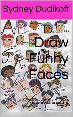 Read online Draw Funny Faces: A learning, drawing and rhyming book for children ages 3 - 6. - Sydney Dudikoff | PDF
