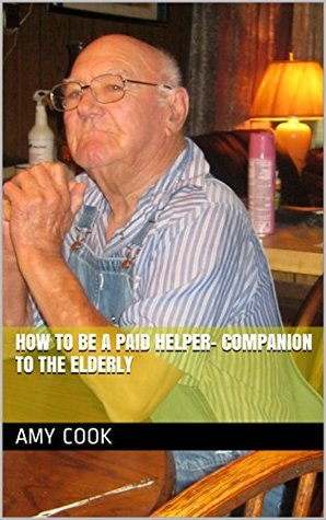 Read online How To Be a Paid Helper- Companion To The Elderly - Amy Cook file in ePub