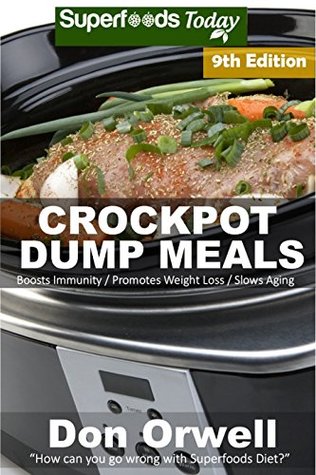 Read Crockpot Dump Meals: Over 140 Quick & Easy Gluten Free Low Cholesterol Whole Foods Recipes full of Antioxidants & Phytochemicals (Slow Cooking Natural Weight Loss Transformation Book 3) - Don Orwell | ePub