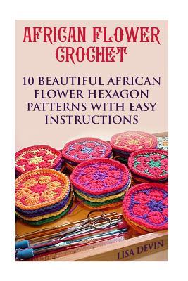 Read African Flower Crochet: 10 Beautiful African Flower Hexagon Patterns with Easy Instructions: (Crochet Patterns) - Lisa Devin | ePub