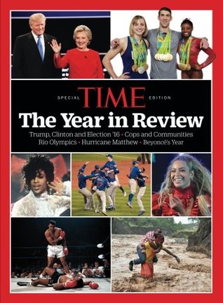 Read online TIME The Year in Review 2016: Trump, Clinton and Election '16 - Cops and Communities - Rio Olympics - Hurricane Matthew - Beyonce's Year - The Editors of TIME | PDF