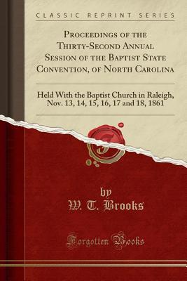 Download Proceedings of the Thirty-Second Annual Session of the Baptist State Convention, of North Carolina: Held with the Baptist Church in Raleigh, Nov. 13, 14, 15, 16, 17 and 18, 1861 (Classic Reprint) - W T Brooks | PDF