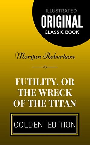 Read online Futility, Or The Wreck Of The Titan: By Morgan Robertson - Illustrated - Morgan Robertson file in ePub