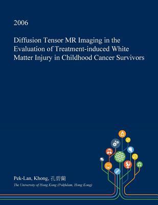 Read online Diffusion Tensor MR Imaging in the Evaluation of Treatment-Induced White Matter Injury in Childhood Cancer Survivors - Pek-Lan Khong file in ePub
