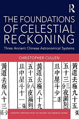 Read online The Foundations of Celestial Reckoning: Three Ancient Chinese Astronomical Systems (Scientific Writings from the Ancient and Medieval World) - Christopher Cullen file in ePub