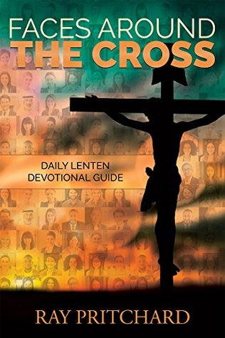 Read online Faces Around the Cross: Lenten Devotional Guide - Ray Pritchard | PDF