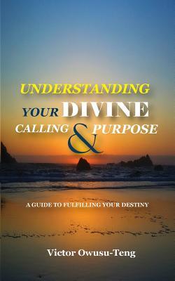 Download Understanding Your Divine Calling and Purpose: A Guide to Fulfilling Your Destiny - Victor Owusu-Teng file in ePub