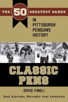 Read Classic Pens: The 50 Greatest Games in Pittsburgh Penguins History Second Edition, Revised and Updated - David Finoli file in PDF