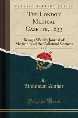 Download The London Medical Gazette, 1833, Vol. 12: Being a Weekly Journal of Medicine and the Collateral Sciences (Classic Reprint) - Unknown file in ePub