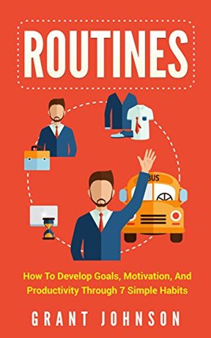 Read Routines: How To Develop Goals, Motivation, And Productivity Through 7 Simple Habits (Goal Setting, Productivity, Note Taking) - Grant Johnson | ePub