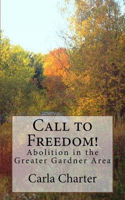 Download Call to Freedom!: Abolition in the greater Gardner Area - Carla J Charter | ePub