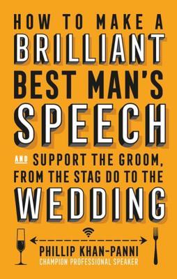 Read online How to Make a Brilliant Best Man's Speech: And Support the Groom, from the Stag Do to the Wedding - Phillip Khan-Panni file in ePub