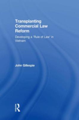 Read Transplanting Commercial Law Reform: Developing a 'rule of Law' in Vietnam - John Gillespie | ePub