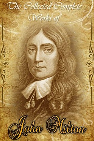 Download The Collected Complete Works of John Milton (Huge Collection Including Paradise Lost, Paradise Regained, Areopagitica, Poemata, Milton's Comus, Minor Poems, And More) - John Milton | PDF