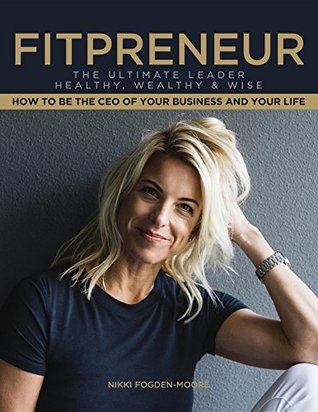 Download Fitpreneur: The Ultimate Leader Healthy, Wealthy and Wise. How To Be The CEO Of Your Business and Your Life (The Ultimate Vitality Series) - Nikki Fogden-Moore file in PDF
