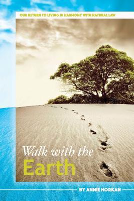 Read online Walk With The Earth: Our Return to Living in Harmony With Natural Law - Annie Horkan file in ePub