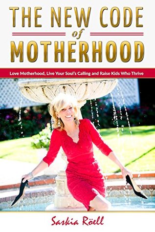 Read online The New Code of Motherhood: Love Motherhood, Live Your Soul's Calling And Raise Kids Who Thrive - Saskia Roell | ePub