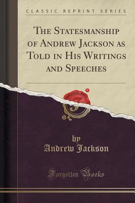 Read The Statesmanship of Andrew Jackson as Told in His Writings and Speeches (Classic Reprint) - Andrew Jackson | PDF