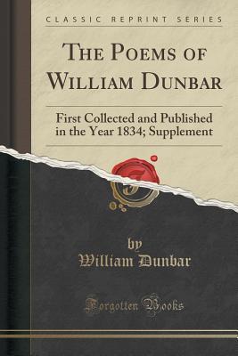 Read The Poems of William Dunbar: First Collected and Published in the Year 1834; Supplement (Classic Reprint) - William Dunbar file in ePub