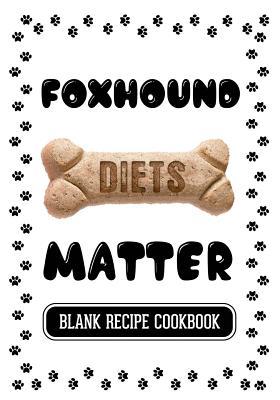 Read online Foxhound Diets Matter: Home Cooking for Dogs, Blank Recipe Cookbook, 7 X 10, 100 Blank Recipe Pages - NOT A BOOK | ePub