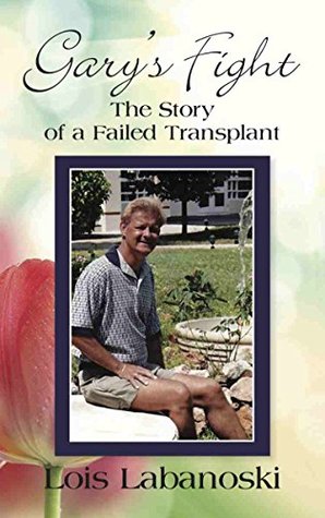 Read online GARY'S FIGHT: The Story of a Failed Transplant - Lois Labanoski file in ePub